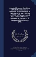 Standard sermons, consisting of forty-four discourses, published in four volumes, in 1746, 1748, 1750, and 1760 (4th ed., 1787); to which are added ... I to IV of Wesley's Collected works, 1771; 1346321167 Book Cover