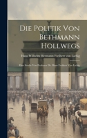 Die Politik von Bethmann Hollwegs; eine Studie von Professor Dr. Hans Freiherr von Liebig 1020926082 Book Cover