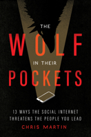 The Wolf in Their Pockets: 13 Ways the Social Internet Threatens the People You Lead 0802429513 Book Cover