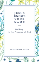 JESUS KNOWS YOUR NAME: Walking in the Presence of the Lord 1801180245 Book Cover