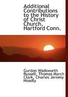 Additional Contributions to the History of Christ Church, Hartford Conn. 1115259539 Book Cover