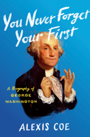 You Never Forget Your First: A Biography of George Washington 0735224110 Book Cover