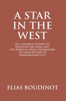 A Star In The West Or A Humble Attempt To Discover The Long Lost Ten Tribes Of Israel, Preparatory To Their Return To Their Beloved City Jerusalem: ... Their Return to Their Beloved City Jerusalem 1789870755 Book Cover