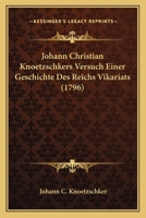 Johann Christian Knoetzschkers Versuch Einer Geschichte Des Reichs Vikariats (1796) 1166189813 Book Cover