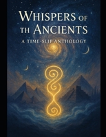 Whispers of the Ancients: A Time-Slip Anthology B0FNDCX85T Book Cover