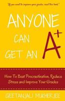 Anyone Can Get An A+: How To Beat Procrastination, Reduce Stress and Improve Your Grades 1517084903 Book Cover