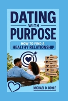 Dating with purpose: How to Find a Healthy Relationship B0H9ZGZBKH Book Cover