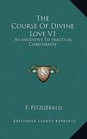 The Course Of Divine Love V1: An Incentive To Practical Christianity 1163280348 Book Cover