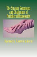 The Strange Symptoms and Challenges of Peripheral Neuropathy: Unusual Manifestations of Malfunctioning Nerves as Related by a PN Patient 1484080661 Book Cover