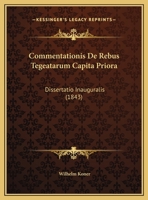 Commentationis De Rebus Tegeatarum Capita Priora: Dissertatio Inauguralis (1843) 1162489502 Book Cover