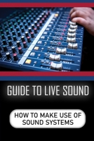 Guide To Live Sound: How To Make Use Of Sound Systems: Introduction To Live Sound B09C2DPG16 Book Cover