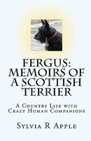 Fergus: Memoirs of a Scottish Terrier: A Country Life with Crazy Human Companions 1453676201 Book Cover