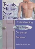 Twenty Million New Customers!: Understanding Gay Men's Consumer Behavior (Haworth Gay & Lesbian Studies) (Haworth Gay & Lesbian Studies) 1560239034 Book Cover