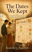 The Dates We Kept: A Christian Romance of Grace, Calling, and a Fall Calendar B0H6BW3TTH Book Cover