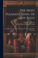 The Most Pleasant Song Of Lady Bessy: And How She Married King Henry The Seventh, Of The House Of Lancaster 1021431087 Book Cover