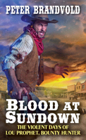 Blood at Sundown: The Violent Days of Lou Prophet, Bounty Hunter 0786043482 Book Cover