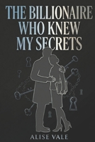 The Billionaire Who Knew My Secrets: A Blackmail Enemies-to-Lovers Billionaire Romance, (The Billionaire Redemption Club) B0GY8JHHQ6 Book Cover