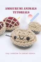 Amigurumi Animals Tutorials: Easy Guideline To Crochet Animals: Crochet Animals Tutorials B09DJFZ1N4 Book Cover