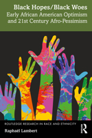 Black Hopes / Black Woes: Early African American Optimism and 21st Century Afro-Pessimism (Routledge Research in Race and Ethnicity) 1032473517 Book Cover