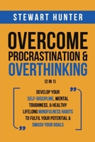 Overcome Procrastination & Overthinking (2 in 1): Develop Your Self-Discipline, Mental Toughness, & Healthy Lifelong Mindfulness Habits To Fulfil Your Potential & Smash Your Goals 1801342067 Book Cover