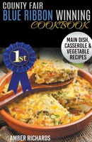 County Fair Blue Ribbon Winning Cookbook: Main Dish, Casserole, & Vegetable Recipes (Volume 1) 151178914X Book Cover