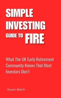 Simple Investing Guide To FIRE: What the UK Early Retirement Community Knows That Most Investors Don't. A UK Guide. 191885100X Book Cover