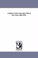 A History Of The University Club Of New York, 1865-1915 101674806X Book Cover