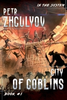 City of Goblins (In the System Book #1): LitRPG Series 807619220X Book Cover