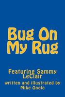 Bug On My Rug: Featuring Sammy LeClair 1535171928 Book Cover