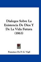 Dialogos Sobre La Existencia de Dios y de La Vida Futura (1863) 1161060030 Book Cover