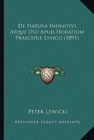 De Natura Infinitivi Atque Usu Apud Horatium Praecipue Lyrico (1891) 116832436X Book Cover