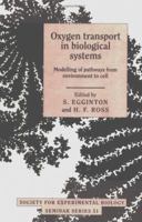 Oxygen Transport in Biological Systems: Modelling of Pathways from Environment to Cell (Society for Experimental Biology Seminar Series) 0521414881 Book Cover