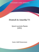Deutsch In Amerika V1: Episch-Lyrische Poesie (1892) 1168444810 Book Cover