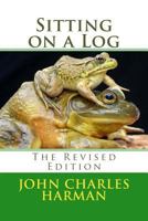 Sitting on a Log: The Revised Edition 1975897013 Book Cover