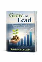 Grow And Lead: Management Essentials for Small Business Owners B0GT5BKMPC Book Cover