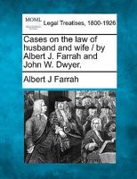 Cases on the law of husband and wife / by Albert J. Farrah and John W. Dwyer. 1240009739 Book Cover