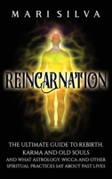 Reincarnation: The Ultimate Guide to Rebirth, Karma and Old Souls and What Astrology, Wicca and Other Spiritual Practices Say About Past Lives B0915M7QVR Book Cover