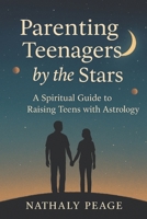 Parenting Teenagers by the Stars: A Spiritual Astrology Guide for Conscious Parents Raising Emotionally Aware Teens B0FMP2HGDY Book Cover