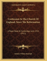 Confession In The Church Of England, Since The Reformation: A Paper Read At Cambridge, Lent, 1911 1348265469 Book Cover