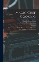Magic Chef Cooking: Prepared and Tested in the Research Kitchen of American Stove Company at Cleveland, Ohio 1013660978 Book Cover