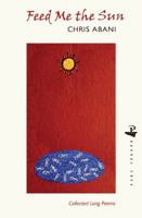 Feed Me the Sun: Collected Long Poems 1845231562 Book Cover