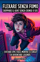 Flexare senza FOMO - Shippare il GOAT senza Cringe o Sus: Evitare epic fails mentre si cerca di diventare legends (Italian Edition) B0DQGWFSZN Book Cover