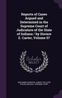 Reports of Cases Argued and Determined in the Supreme Court of Judicature of the State of Indiana / by Horace E. Carter; Volume 57 1377608263 Book Cover