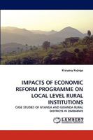 IMPACTS OF ECONOMIC REFORM PROGRAMME ON LOCAL LEVEL RURAL INSTITUTIONS: CASE STUDIES OF NYANGA AND GWANDA RURAL DISTRICTS IN ZIMBABWE 3838350286 Book Cover