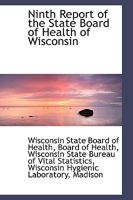 Ninth Report of the State Board of Health of Wisconsin, 1885 (Classic Reprint) 1103213687 Book Cover