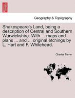 Shakespeare's Land, being a description of Central and Southern Warwickshire. With ... maps and plans ... and ... original etchings by L. Hart and F. Whitehead. 1178303322 Book Cover