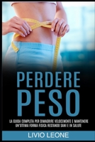 PERDERE PESO: La Guida Completa Per Dimagrire Velocemente E Mantenere Un’ottima Forma Fisica Restando Sani E In Salute (Bodybuilding e allenamento in ... una forma fisica ottimale) B08FP9XBDN Book Cover