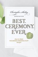 Best Ceremony Ever: How to Make the Serious Wedding Stuff Unique 1682682854 Book Cover