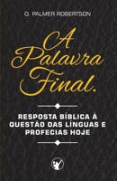 A Palavra Final: Resposta bíblica à questão das línguas e profecias hoje 8562828289 Book Cover