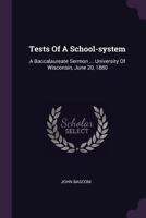 Tests Of A School-system: A Baccalaureate Sermon ... University Of Wisconsin, June 20, 1880... - Primary Source Edition 1378487893 Book Cover